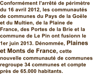 Conformment l'arrt de primtre du 16 avril 2012, les communauts de communes du Pays de la Gole et du Multien, de la Plaine de France, des Portes de la Brie et la commune de Le Pin ont fusionn le 1er juin 2013. Dnomme, Plaines et Monts de France, cette nouvelle communaut de communes regroupe 34 communes et compte prs de 65.000 habitants.